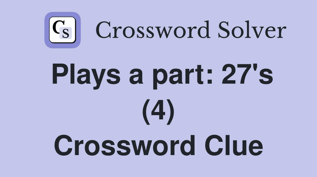 Plays a part: 27's (4) Crossword Clue