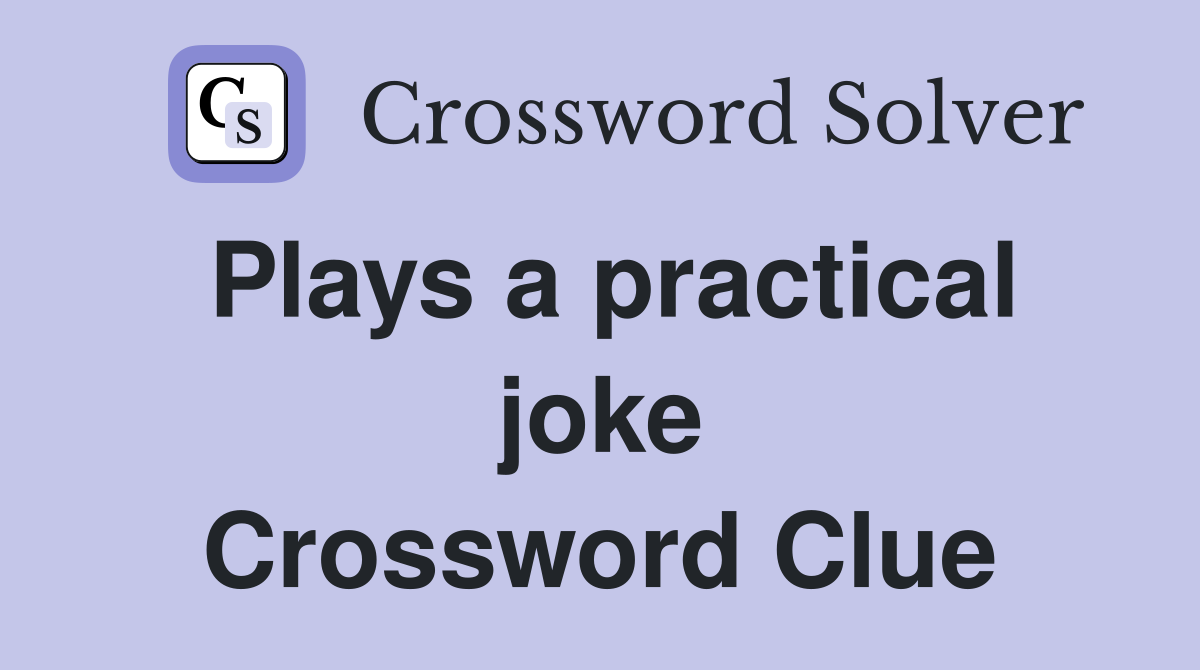 Plays a practical joke Crossword Clue