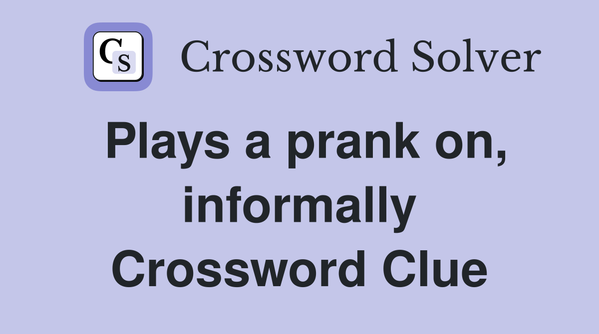 Plays a prank on, informally Crossword Clue