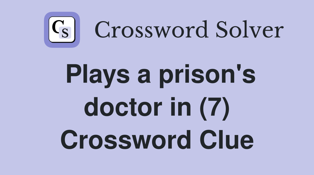 Plays a prison's doctor in (7) Crossword Clue