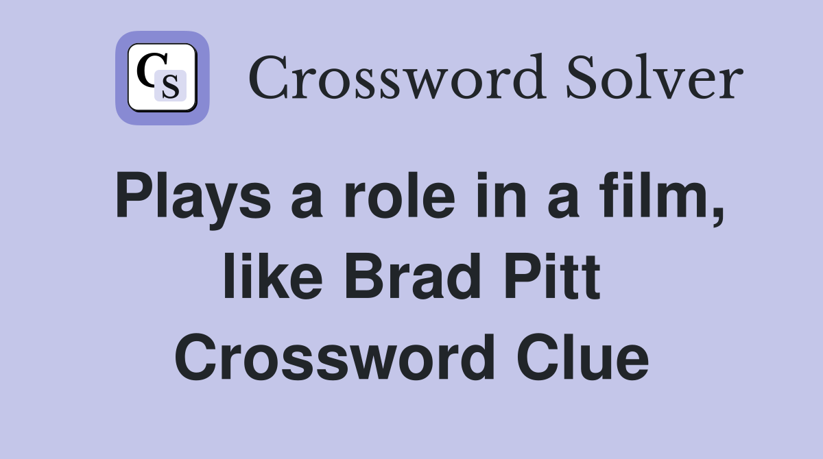 Plays a role in a film, like Brad Pitt Crossword Clue