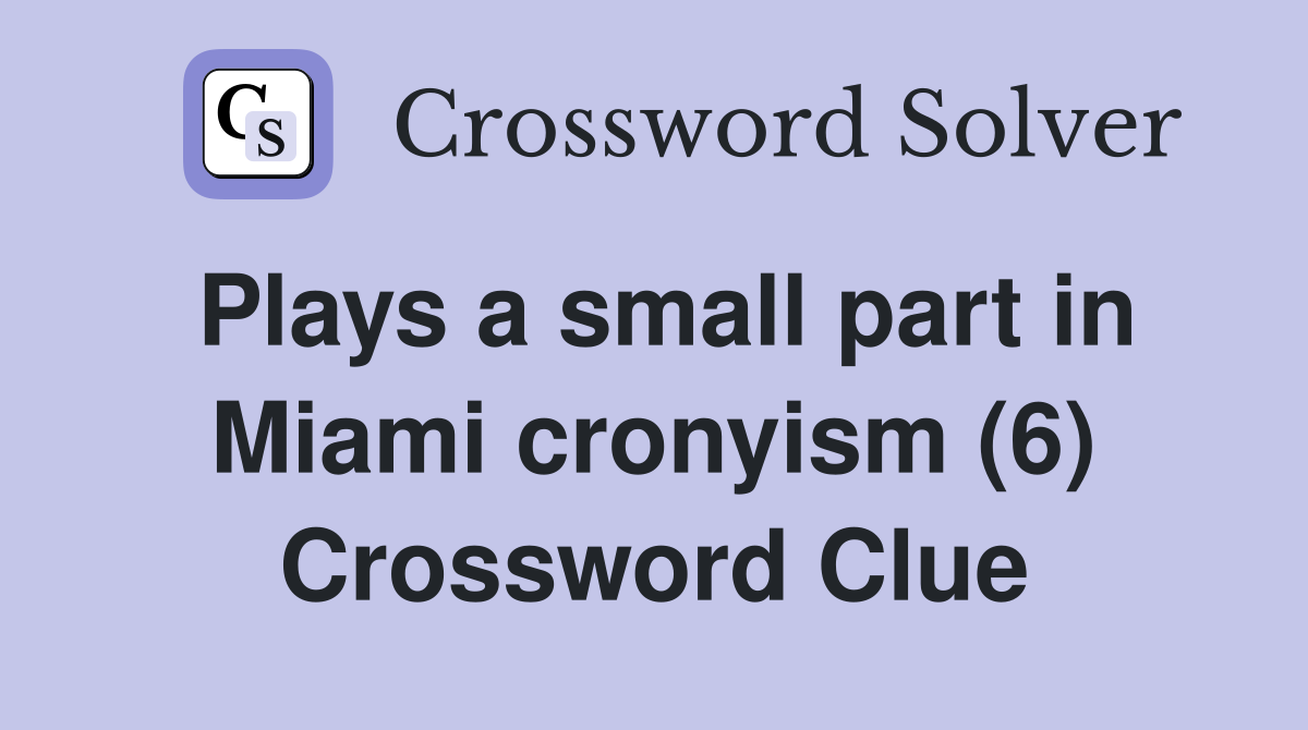 Plays a small part in Miami cronyism (6) Crossword Clue