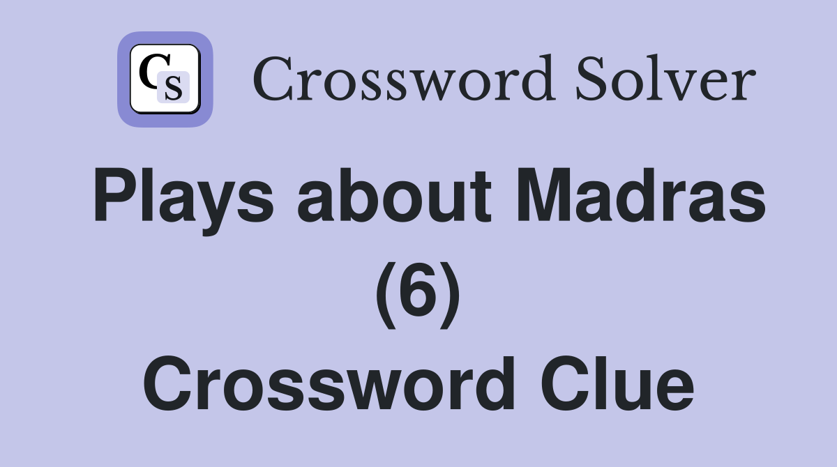 Plays about Madras (6) Crossword Clue