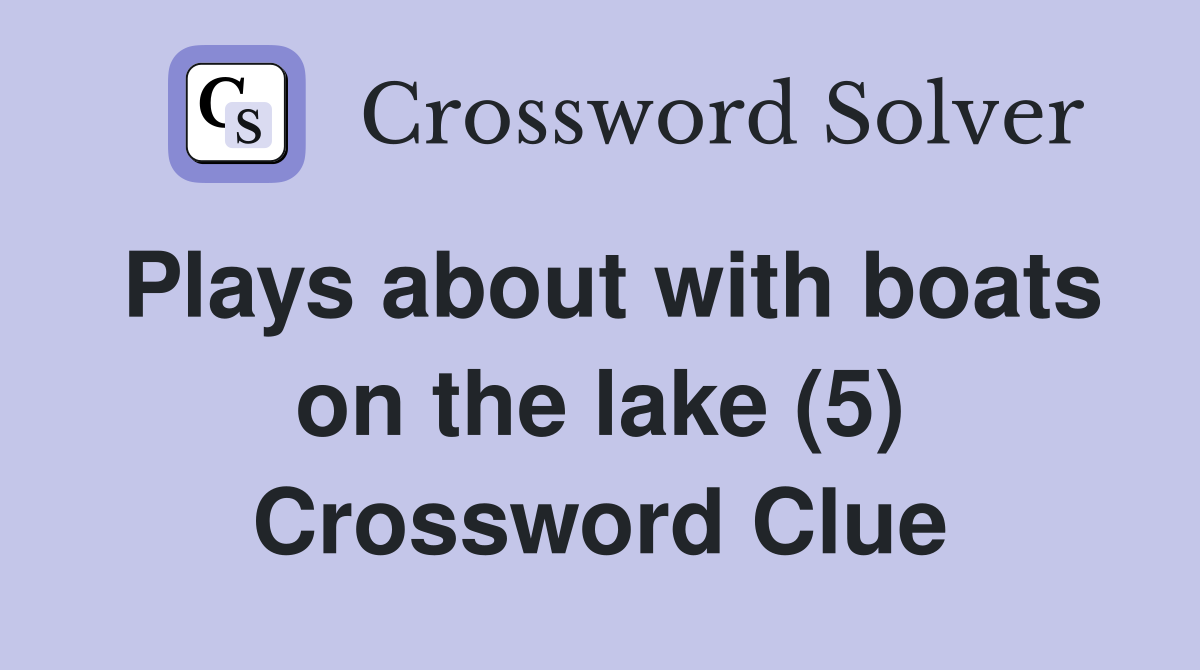 Plays about with boats on the lake (5) Crossword Clue