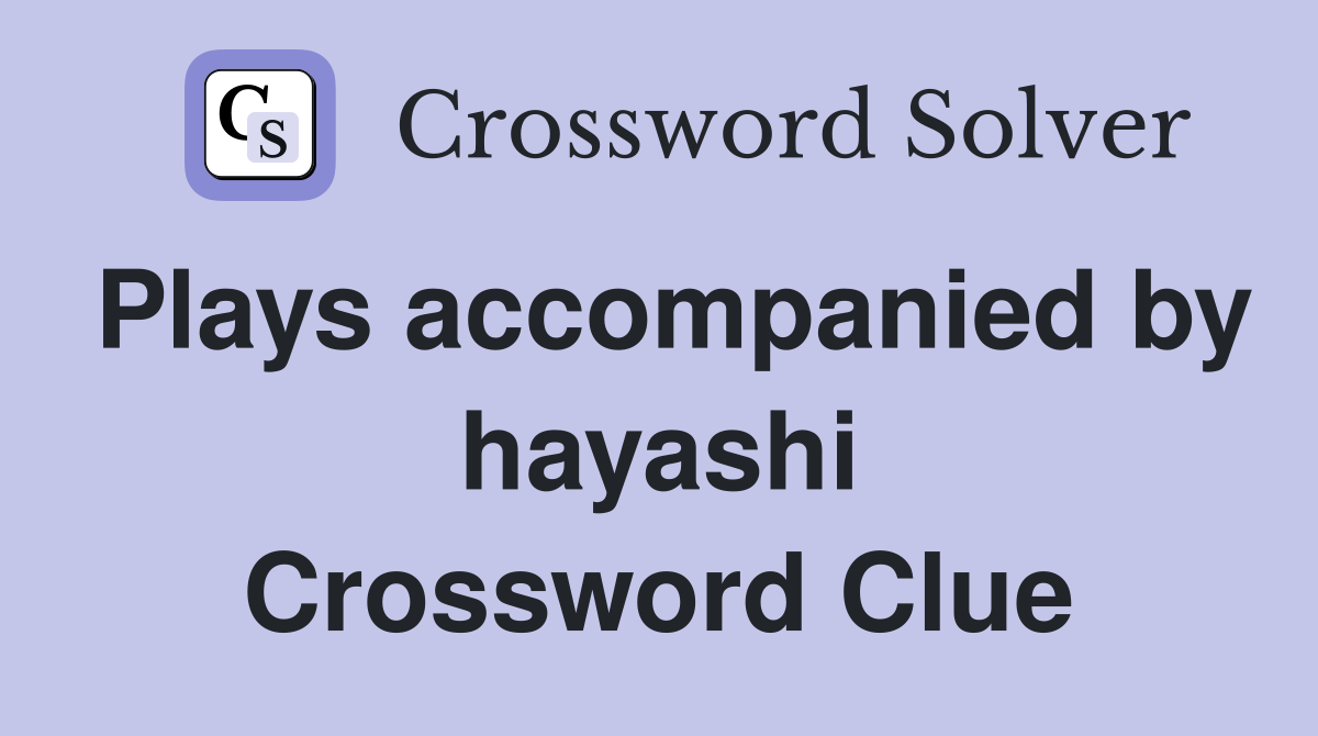 Plays accompanied by hayashi Crossword Clue
