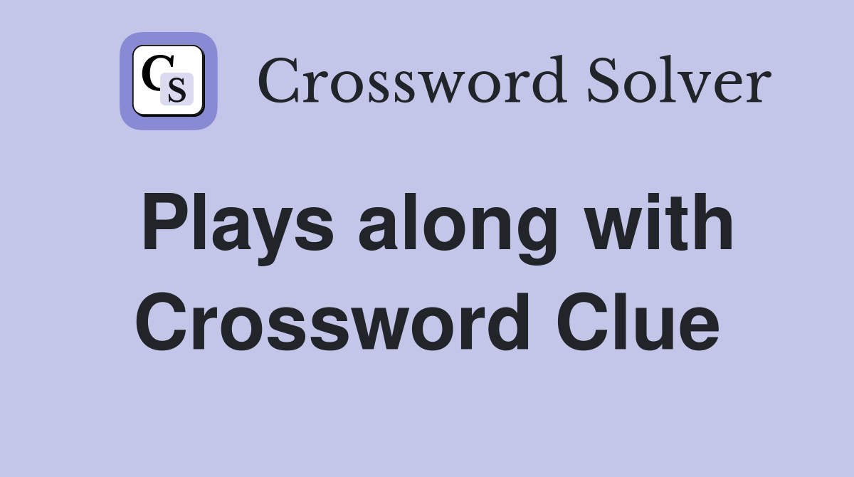 Plays along with Crossword Clue