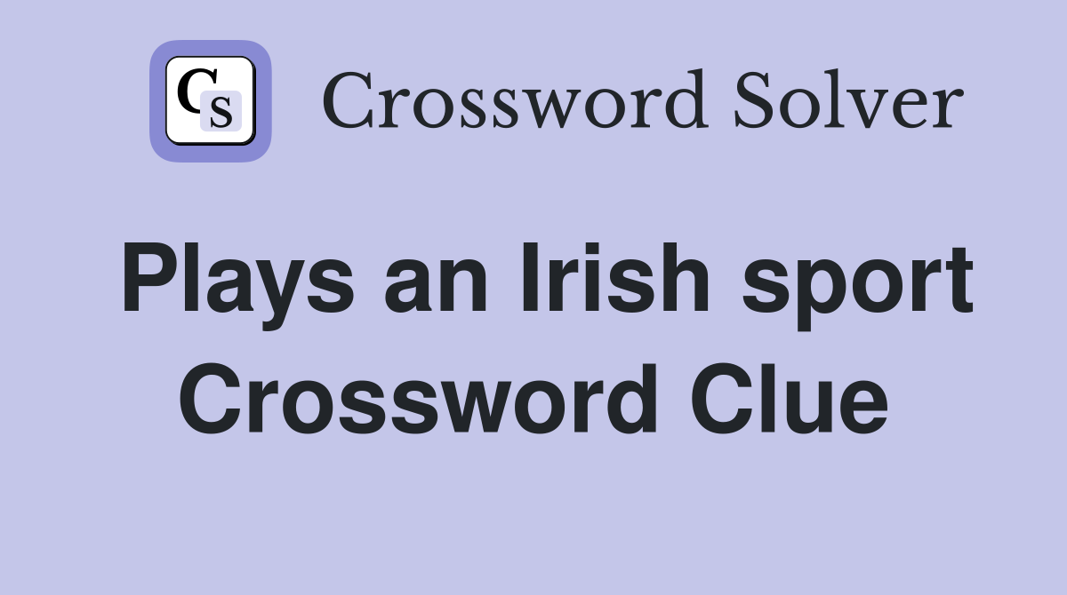 Plays an Irish sport Crossword Clue