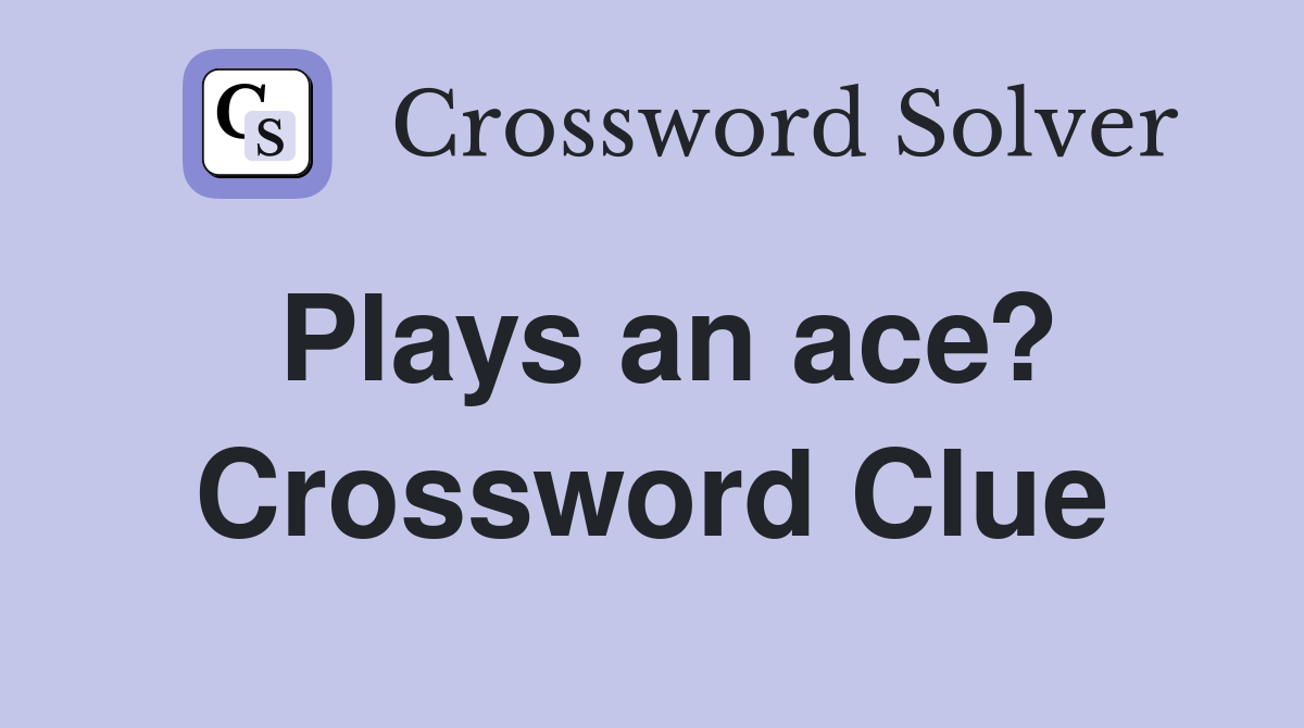 Plays an ace? Crossword Clue