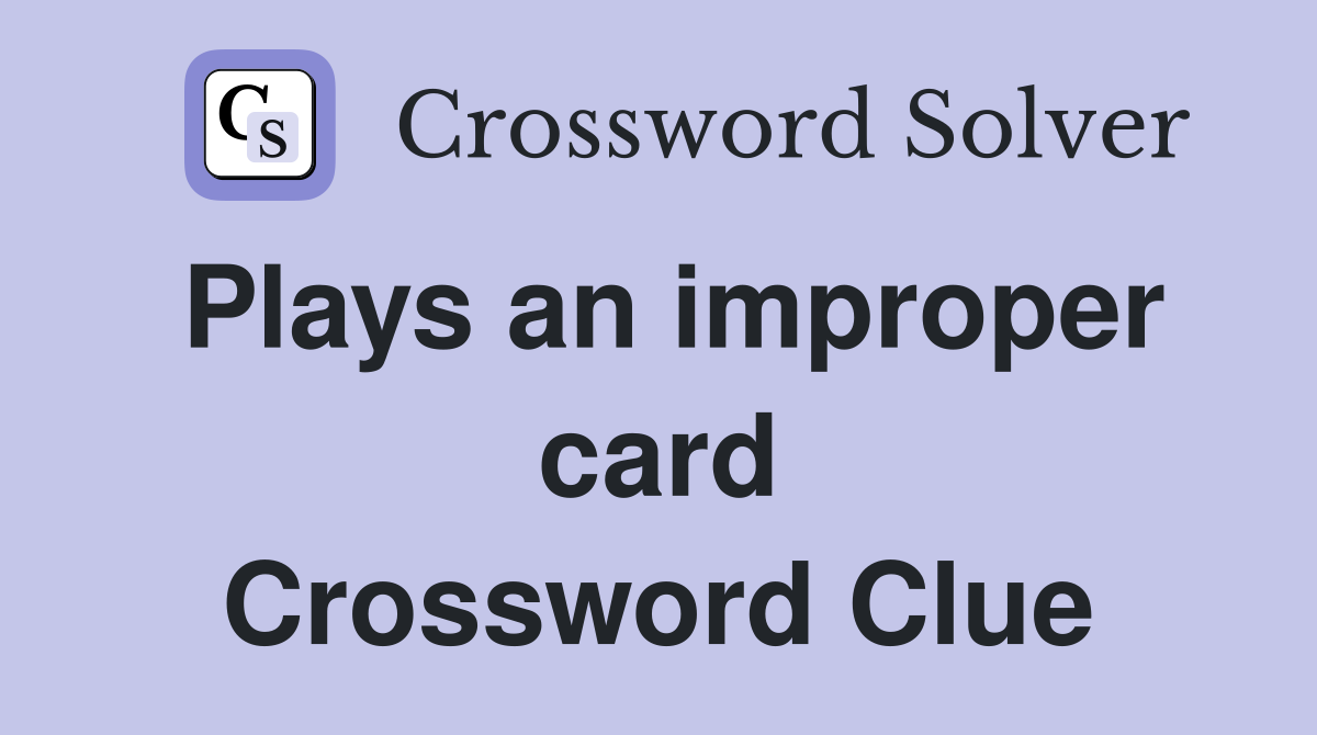 Plays an improper card Crossword Clue
