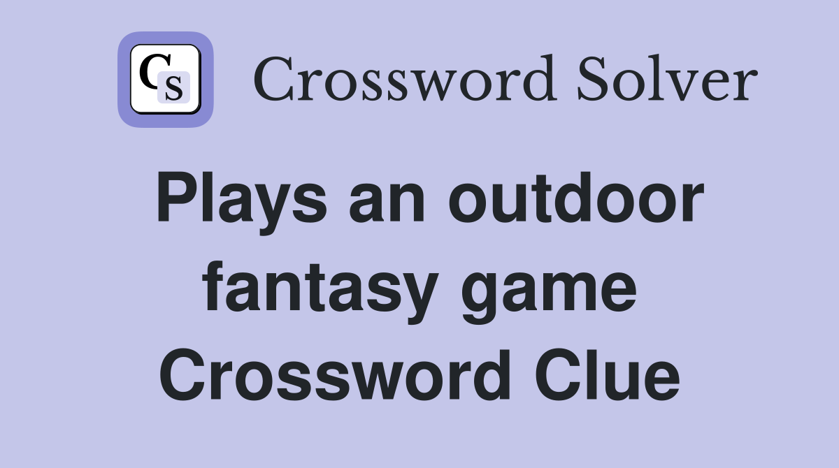 Plays an outdoor fantasy game Crossword Clue
