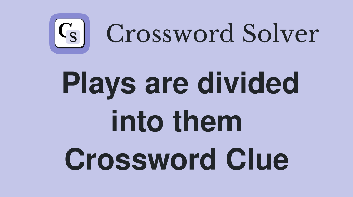 Plays are divided into them Crossword Clue