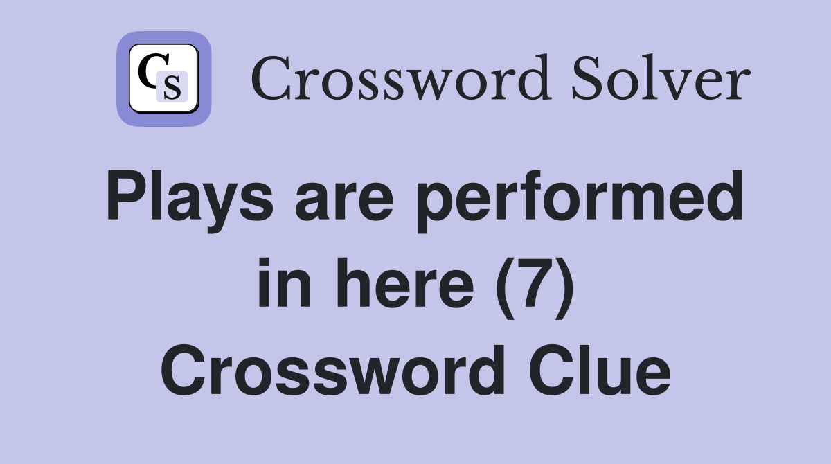 Plays are performed in here (7) Crossword Clue