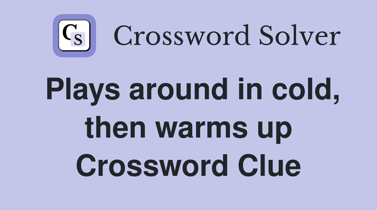Plays around in cold, then warms up Crossword Clue