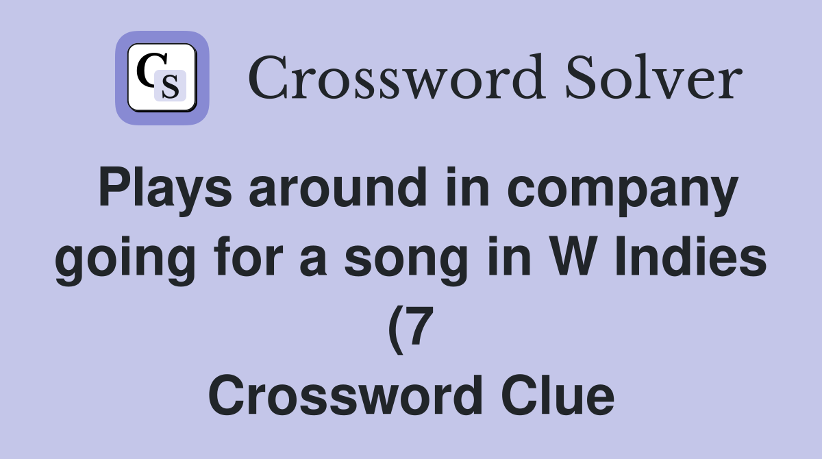 Plays around in company going for a song in W Indies (7) Crossword Plays around in company going for a song in W Indies (7) Crossword