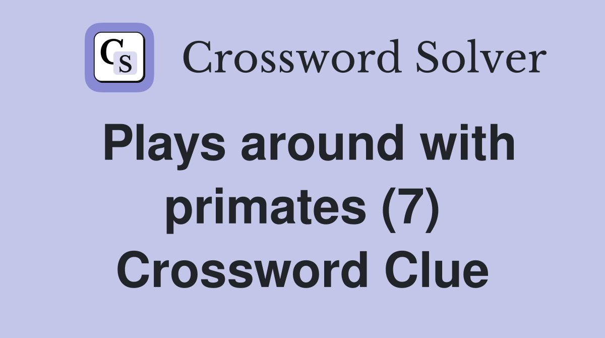 Plays around with primates (7) Crossword Clue