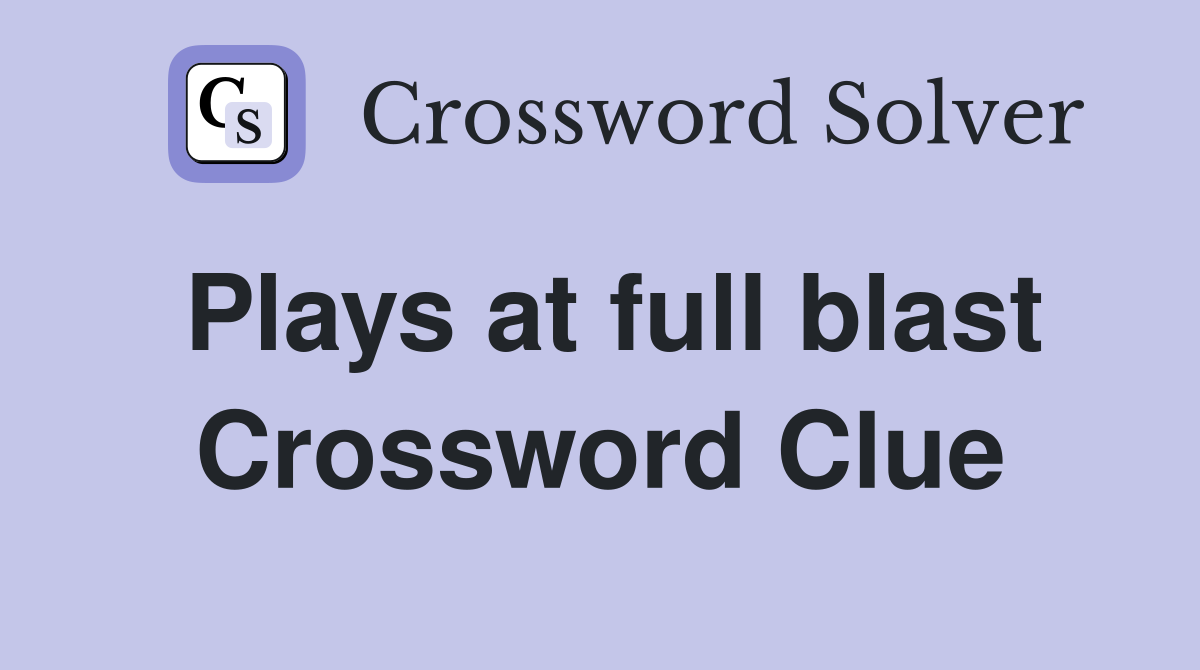 Plays at full blast Crossword Clue