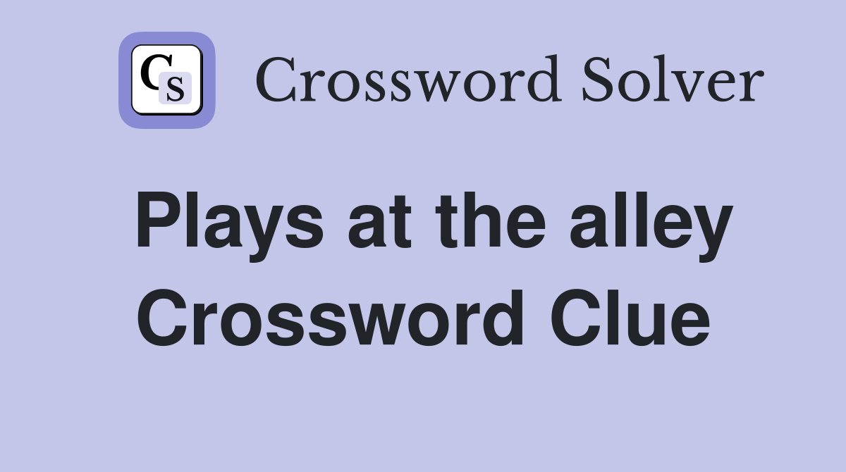 Plays at the alley Crossword Clue