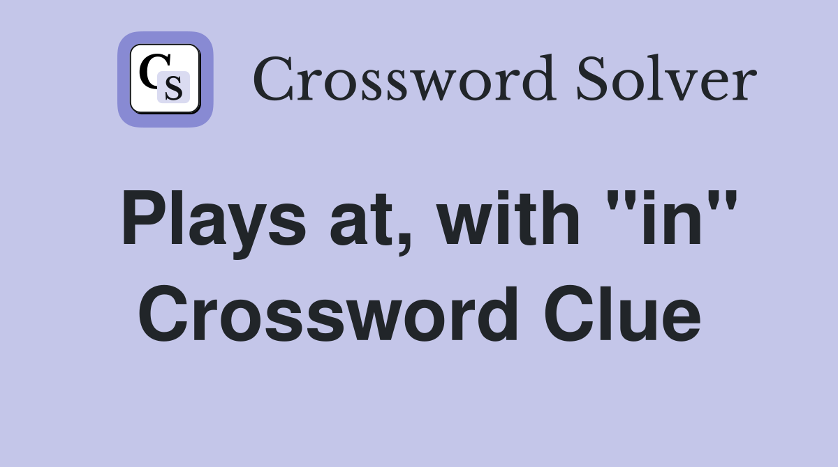 Plays at, with "in" Crossword Clue