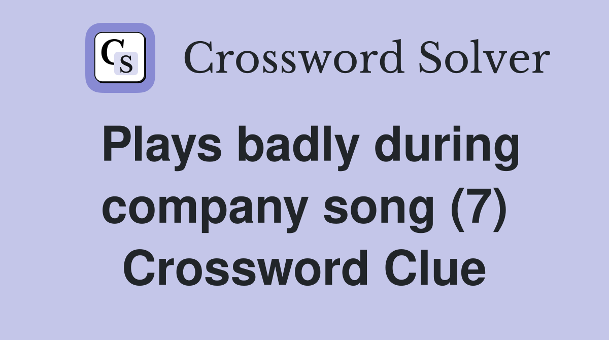 Plays badly during company song (7) Crossword Clue