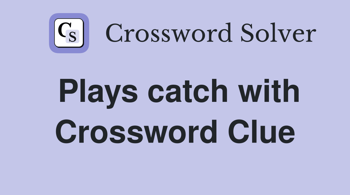Plays catch with Crossword Clue