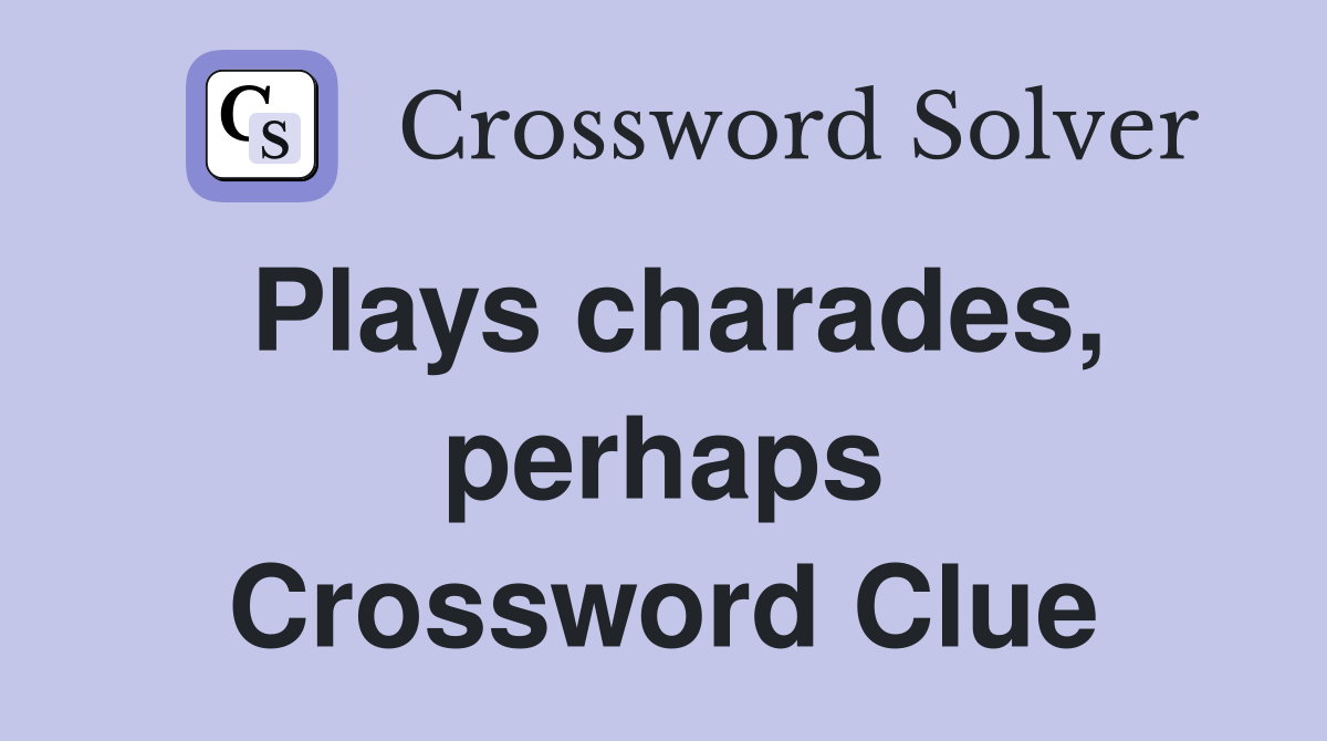 Plays charades, perhaps Crossword Clue