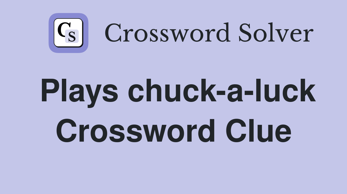 Plays chuck-a-luck Crossword Clue