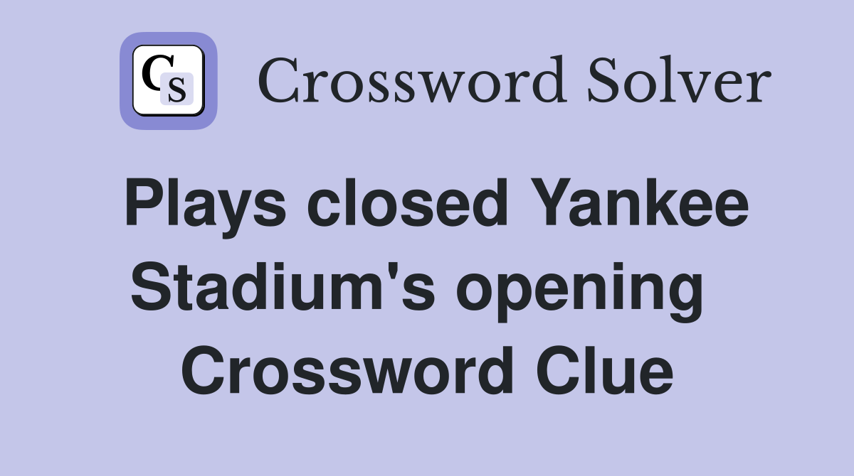 Plays closed Yankee Stadium's opening  Crossword Clue