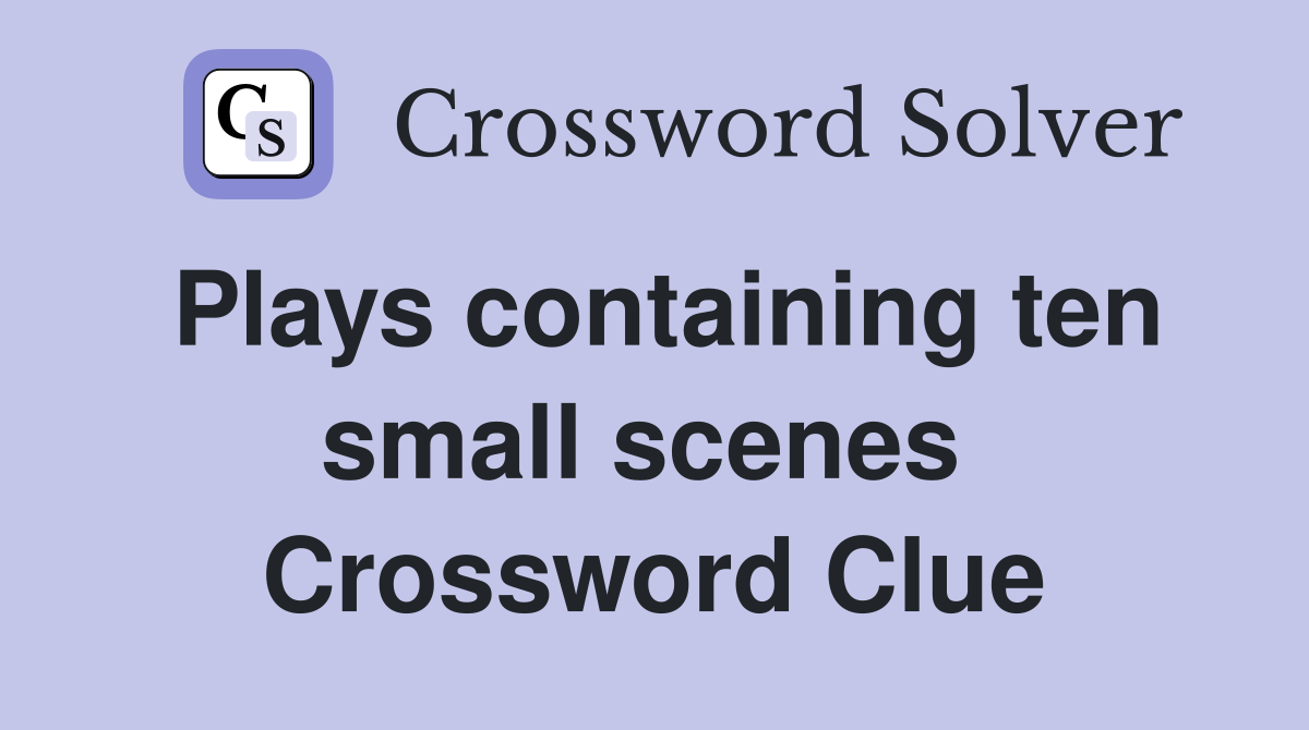 Plays containing ten small scenes  Crossword Clue