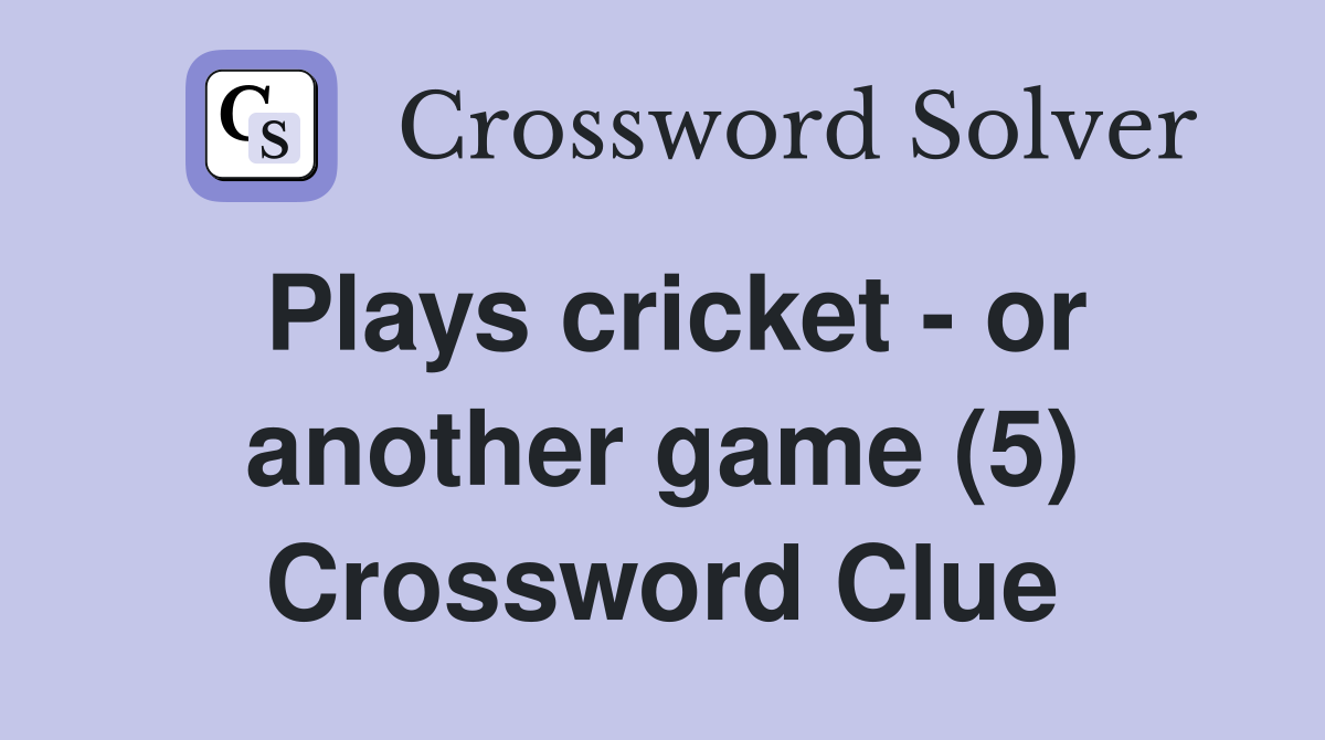 Plays cricket - or another game (5) Crossword Clue