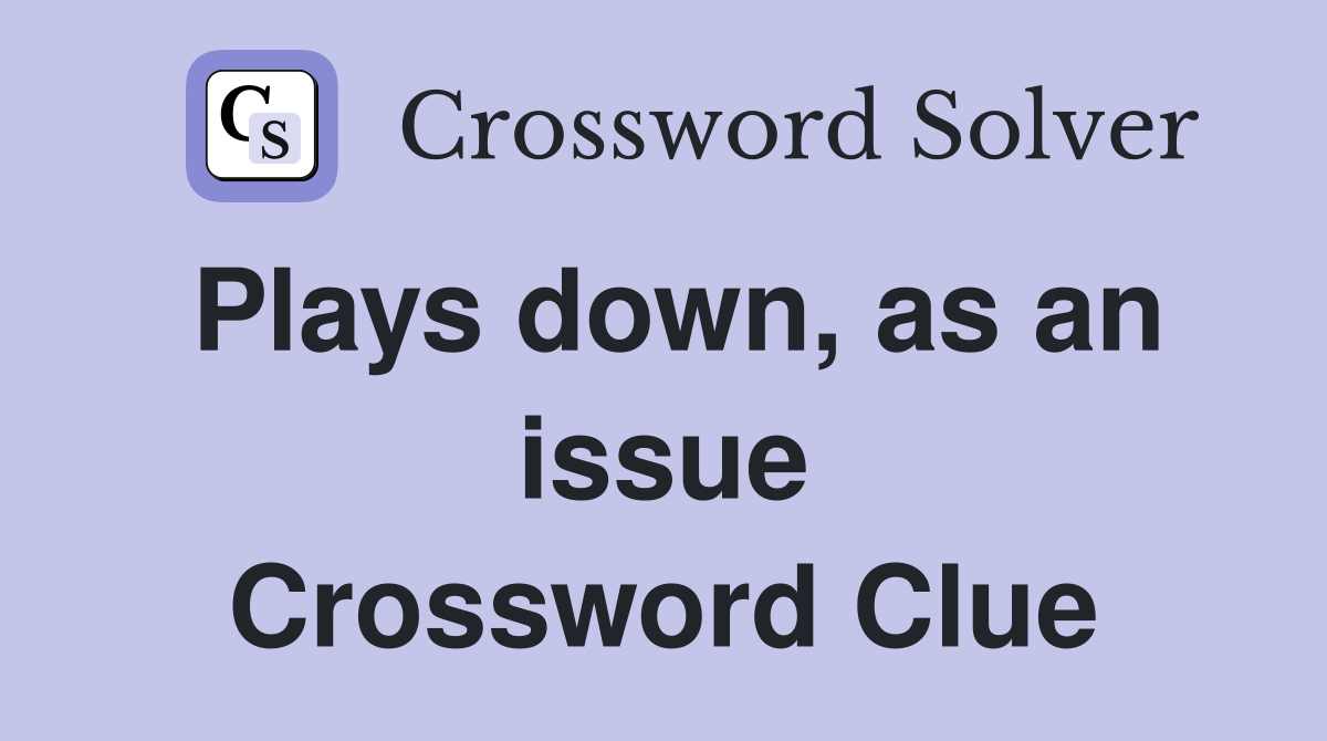 Plays down, as an issue Crossword Clue