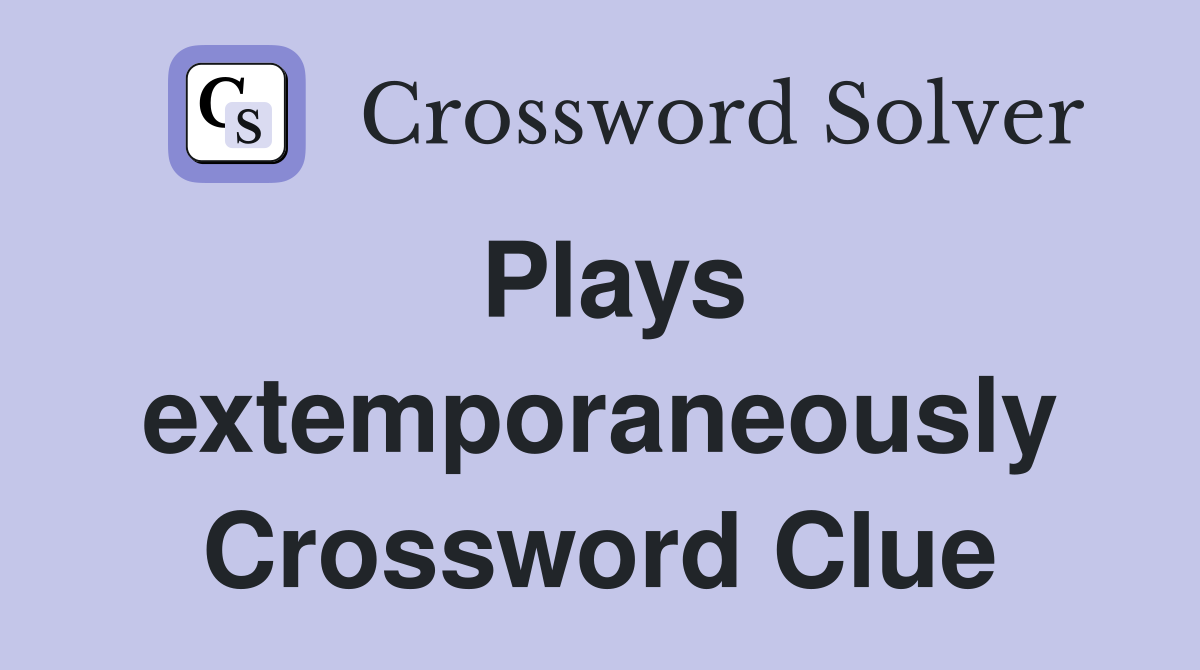 Plays extemporaneously Crossword Clue