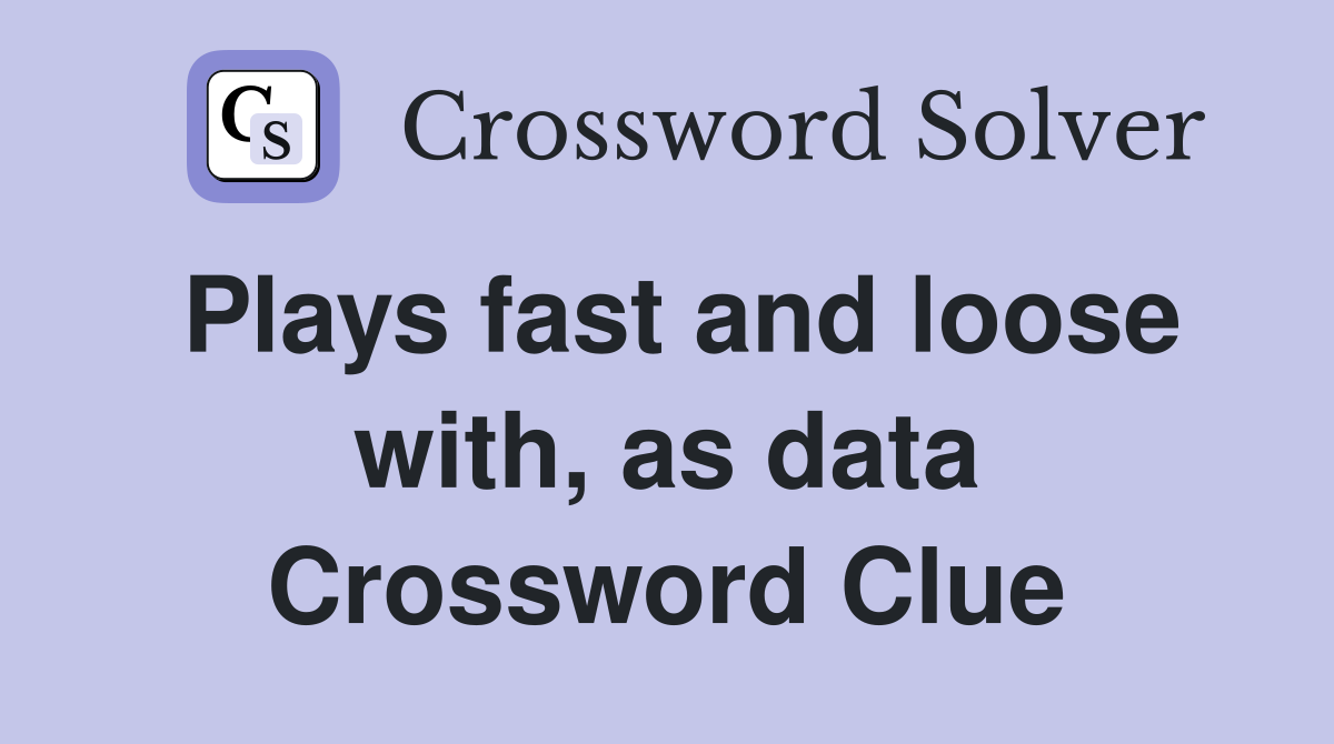 Plays fast and loose with, as data Crossword Clue