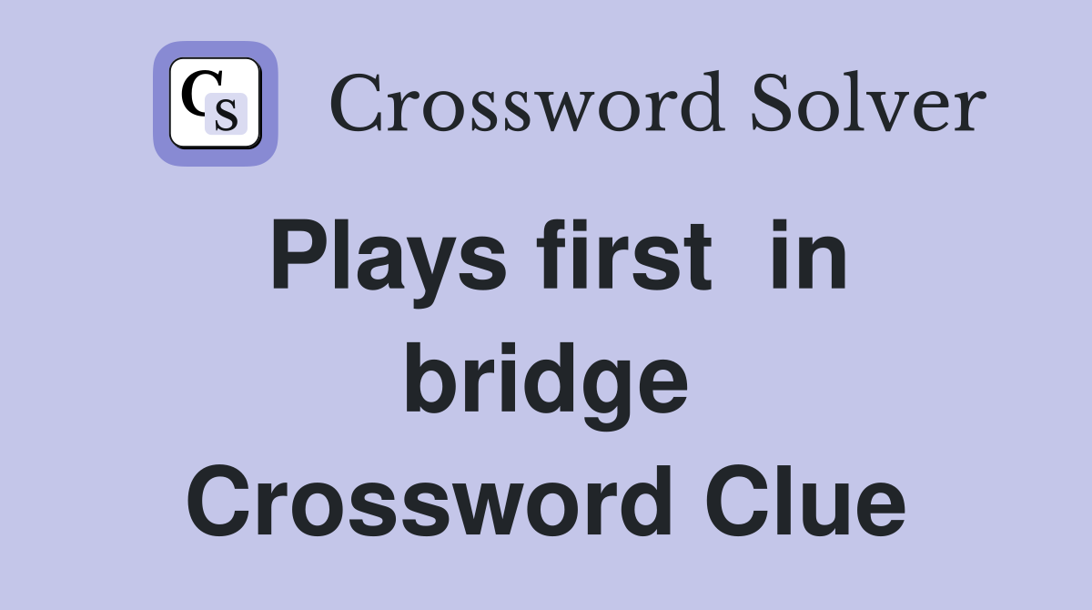 Plays first  in bridge Crossword Clue