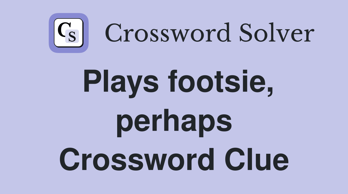 Plays footsie, perhaps Crossword Clue
