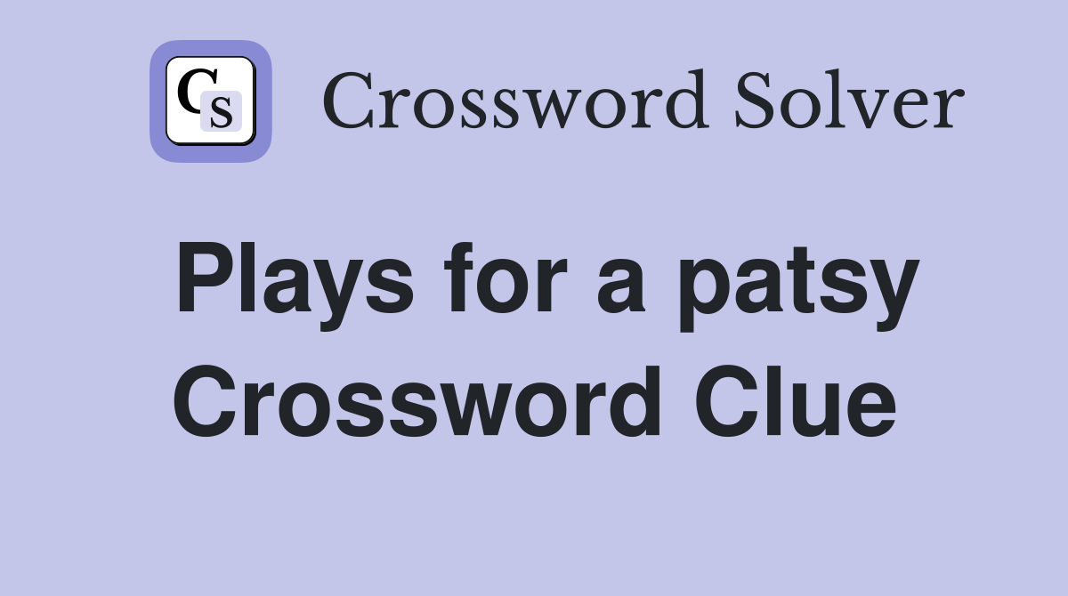 Plays for a patsy Crossword Clue