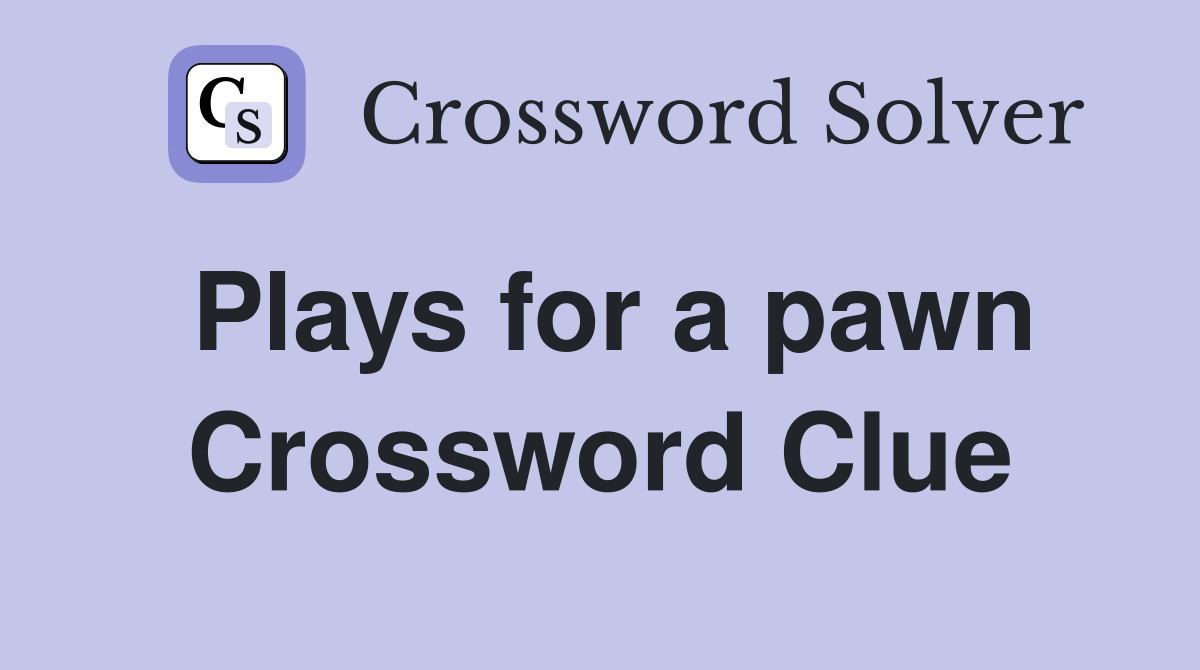 Plays for a pawn Crossword Clue