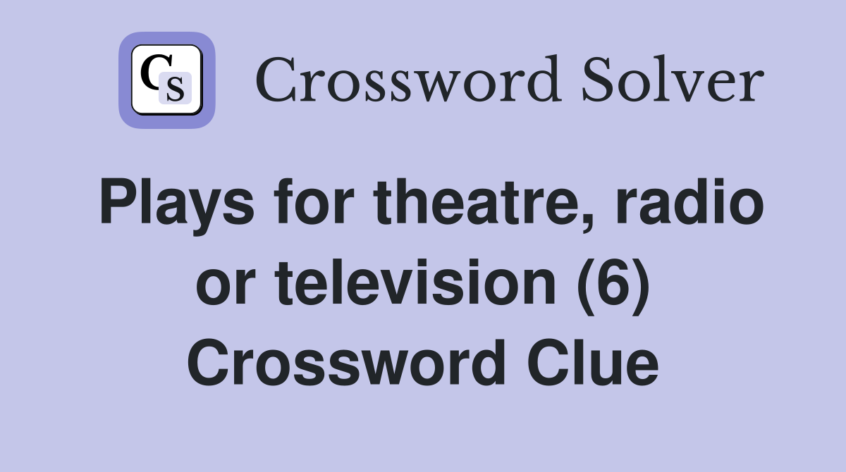 Plays for theatre, radio or television (6) Crossword Clue