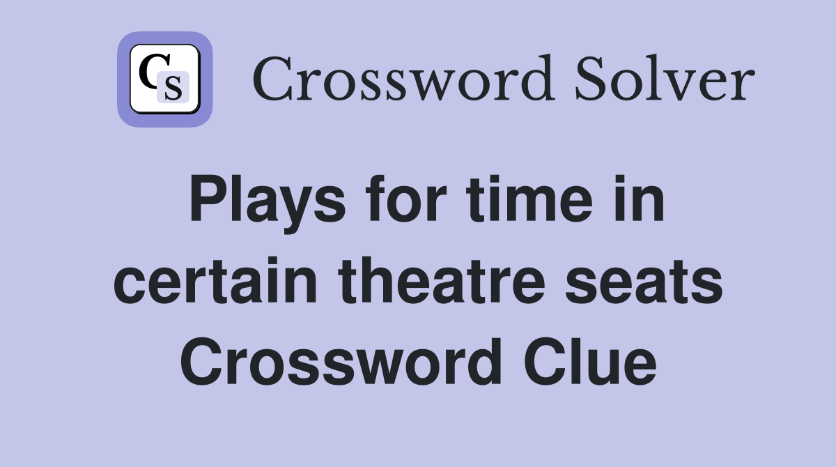 Plays for time in certain theatre seats Crossword Clue