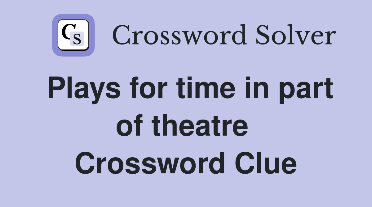 Plays for time in part of theatre  Crossword Clue