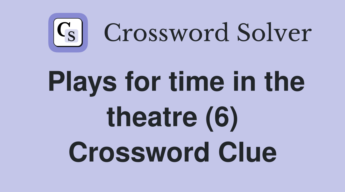 Plays for time in the theatre (6) Crossword Clue