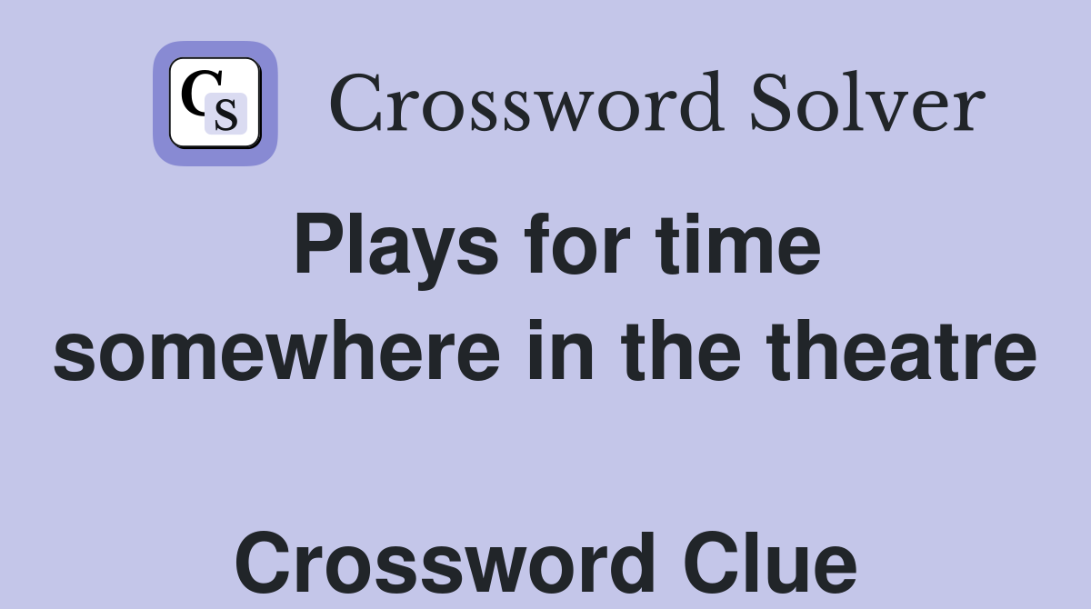 Plays for time somewhere in the theatre  Crossword Clue