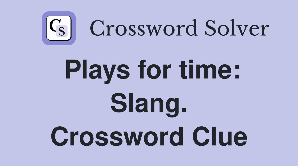 Plays for time: Slang. Crossword Clue