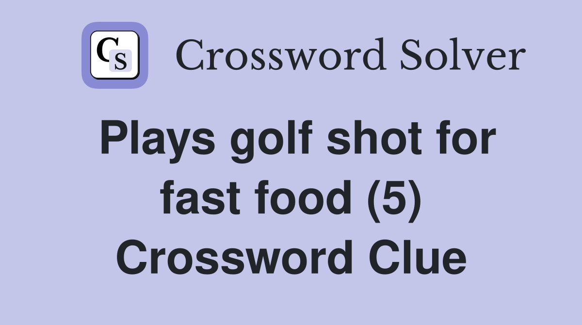 Plays golf shot for fast food (5) Crossword Clue