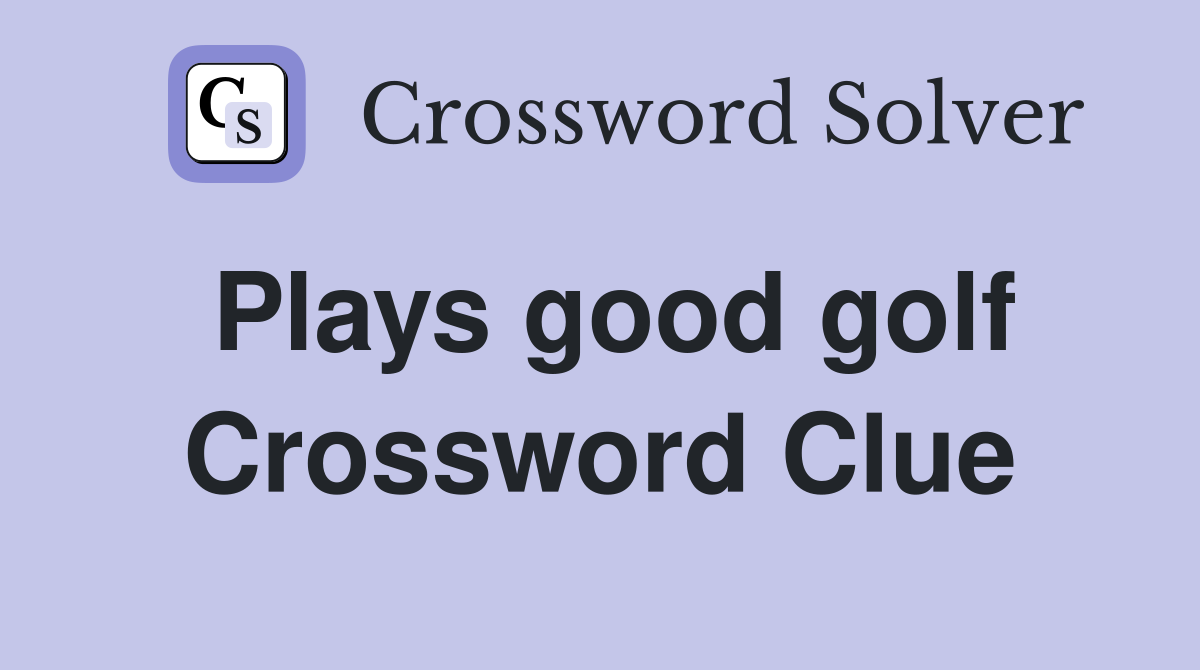 Plays good golf Crossword Clue
