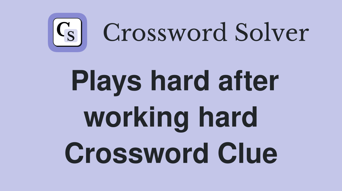 Plays hard after working hard Crossword Clue