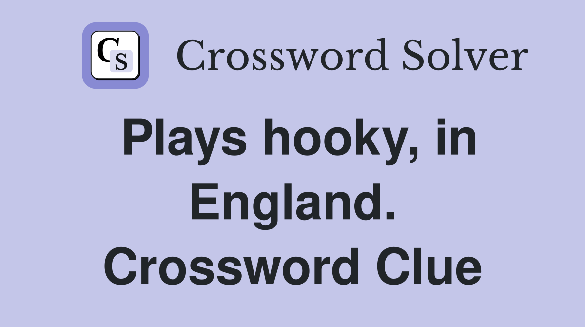 Plays hooky, in England. Crossword Clue