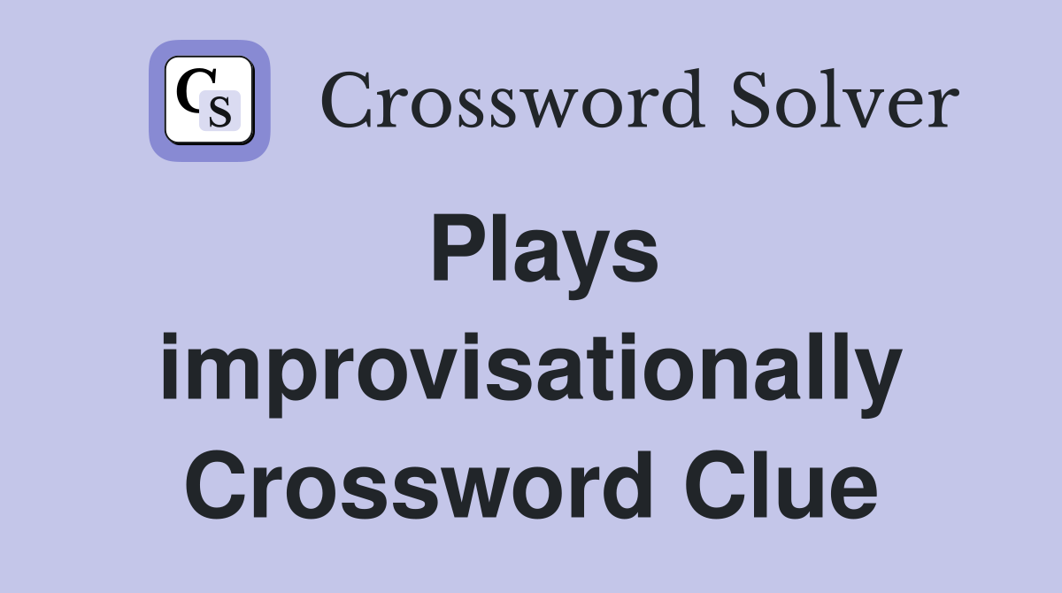 Plays improvisationally Crossword Clue
