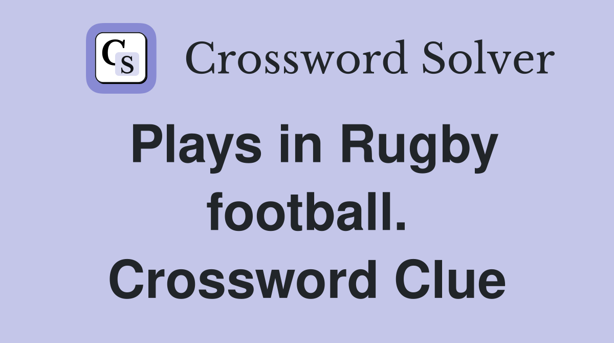 Plays in Rugby football. Crossword Clue