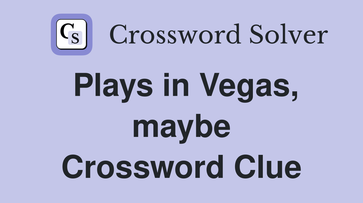 Plays in Vegas, maybe Crossword Clue