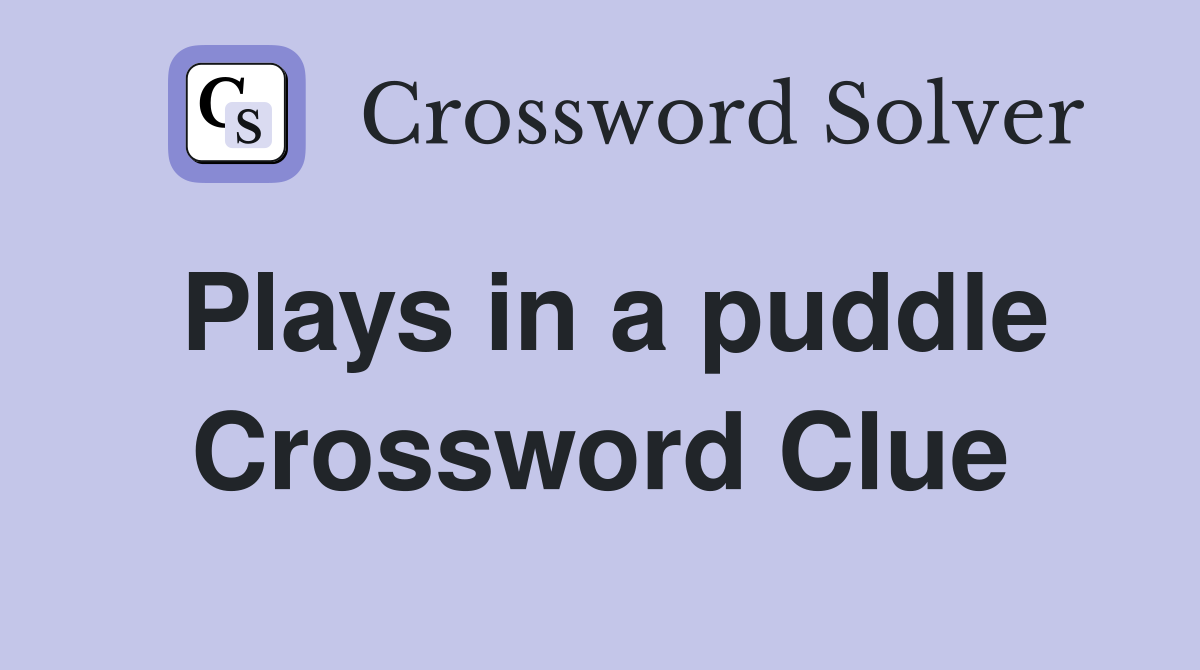 Plays in a puddle Crossword Clue
